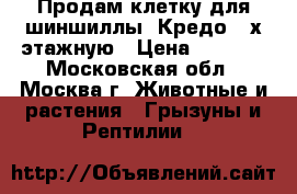 Продам клетку для шиншиллы “Кредо“ 3х этажную › Цена ­ 4 000 - Московская обл., Москва г. Животные и растения » Грызуны и Рептилии   
